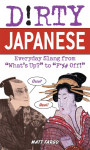 Dirty Japanese: Everyday Slang from Whats Up? to F*%# Off!