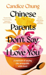 Chinese Parents Dont Say I Love You: A Memoir of Saying the Unsayable with Food
