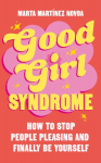 Good Girl Syndrome: How to Stop People Pleasing and Finally Be Yourself
