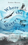 Where the Waters Flow: The stories and lore of Ireland's rivers