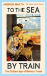 To the Sea by Train: THE SUNDAY TIMES BESTSELLER