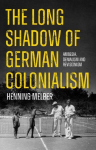 The Long Shadow of German Colonialism: Amnesia, Denialism and Revisionism