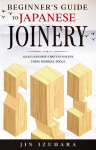 Beginner's Guide to Japanese Joinery: Make Japanese Joints in 8 Steps With Minimal Tools