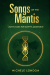 Songs of the Mantis: Light Codes for Earths Ascension