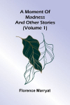 A moment of madness, and other stories (Volume 1)