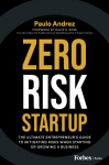 Zero Risk Startup: The Ultimate Entrepreneur's Guide to Mitigating Risks When Starting or Growing a Business