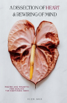 A Dissection of Heart & Rewiring of Mind: Poetry and Prompts for Healing the Emotional Body