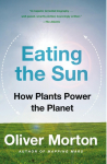 Eating the Sun: How Plants Power the Planet