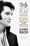 Baby, Lets Play House: Elvis Presley and the Women Who Loved Him