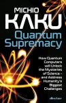 Quantum Supremacy: How Quantum Computers will Unlock the Mysteries of Science - and Address Humanitys Biggest Challenges