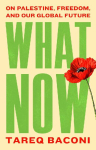 What Now: On Palestine, Freedom, and Our Global Future