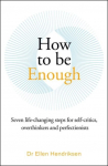 How to be Enough: Seven life-changing steps for self-critics, overthinkers and perfectionists