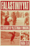 Falastiniyyat: A Century of Palestinian Feminisms