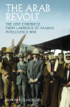 Arab Revolt: The Lost Chronicle from Lawrence of Arabia's Intelligence War