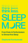 Think Less, Sleep More: From Panic & Perfectionism to Stress-free Sleep