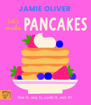 Jamie Oliver: Lets Make Pancakes: See it, say it, cook it, eat it!