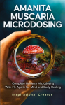 Amanita Muscaria Microdosing: Complete Guide to Microdosing With Fly Agaric for Mind and Body Healing, & Bonus