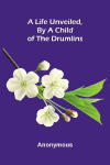 A Life Unveiled, by a Child of the Drumlins