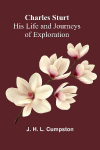 Charles Sturt - His Life and Journeys of Exploration