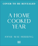 A Home-Cooked Year: Seasonal, Budget-Friendly Recipes for All the Family