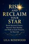 Rise and Reclaim Your Star: Break Spiritual Chains, Recover Your Destiny, and Walk in Gods Purpose for Your Life