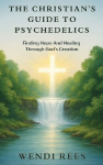 The Christians Guide to Psychedelics: Finding Hope and Healing Through Gods Creation