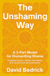 The Unshaming Way: A Compassionate Guide to Dismantling Shame--Heal from Trauma, Unlearn Self-Blame, and Reclaim Your Story
