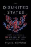 The Disunited States: Threats of Secession in Red and Blue America and Why They Wont Work