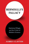 Bernoullis Fallacy: Statistical Illogic and the Crisis of Modern Science