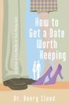 The How to Get a Date Worth Keeping: Be Dating in Six Months or Your Money Back