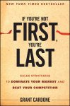 If Youre Not First, Youre Last: Sales Strategies to Dominate Your Market and Beat Your Competition