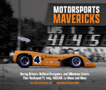 Motorsports Mavericks: Daring Drivers, Brilliant Designers, and Milestone Events That Reshaped F1, Indy, NASCAR, Le Mans and More
