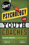 Sport Psychology for Youth Coaches: Developing Champions in Sports and Life