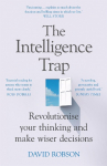 The Intelligence Trap: The ultimate guide to help you revolutionise your thinking, make wiser decisions and transform your life