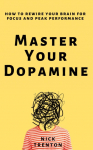 Master Your Dopamine: How to Rewire Your Brain for Focus and Peak Performance