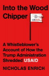 Into the Wood Chipper: A Whistleblowers Account of How the Trump Administration Shredded Usaid