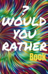 Would You Rather Book for Teens: 150 Thought-Provoking Fun Life Scenarios and A Little Bit of Fantasy