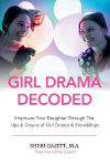 Girl Drama Decoded: Empower Your Daughter Through The Ups & Downs of Girl Drama & Friendships