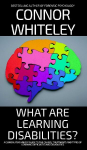 What Are Learning Disabilities?: A Clinical Psychology Guide to the Causes, Treatments and Types of Learning Difficulties and Disabilities