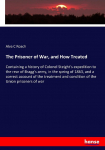 The Prisoner of War, and How Treated: Containing a history of Colonel Steights expedition to the rear of Braggs army, in the spring of 1863, and a correct account of the treatment and condition of the Union prisoners of war