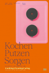 Kochen, Putzen, Sorgen / Cooking Cleaning Caring: Care Arbeit in der Kunst seit 1960 / Care Work in the Arts since 1960