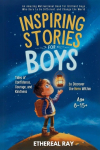 Inspiring Stories for Boys: An Amazing Motivational Book for Brilliant Boys Who Dare to Be Different and Change the World