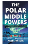 The Polar Middle Powers: How Norway, Canada, Denmark, and Finland Punch Above Their Weight