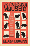 Dr. Calhouns Mousery: The Strange Tale of a Celebrated Scientist, a Rodent Dystopia, and the Future of Humanity