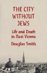 City Without Jews: Life and Death in Nazi Vienna