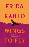 Wings to Fly: Frida Kahlo: On Creativity and Endurance