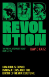 Dub Revolution: Jamaica's Sonic Innovators and the Birth of Remix Culture