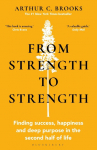 From Strength to Strength: Finding Success, Happiness and Deep Purpose in the Second Half of Life