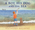 A Boy, His Dog and the Sea: A beautiful picture book about family adventures at the seaside for readers age 3-7 years