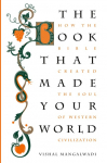 The Book That Made Your World: How the Bible Created the Soul of Western Civilization